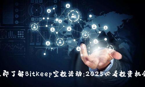 立即了解BitKeep空投活动：2025必看投资机会！