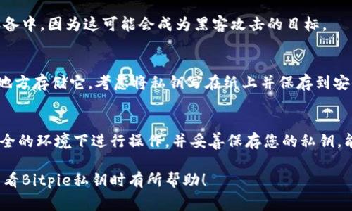 由于您提到的是Bitpie，我将为您提供一些有关如何查看Bitpie私钥的常见步骤和注意事项。请务必注意，私钥是您的数字资产的重要组成部分，任何泄露都可能导致资产损失。因此，在访问或处理私钥时确保安全性至关重要。

什么是Bitpie钱包？
Bitpie是一款数字资产钱包，支持多种主流加密货币的存储和管理。用户可以通过Bitpie钱包安全地管理他们的资产、进行转账以及保存私钥。

为什么需要查看私钥？
私钥是访问加密货币资产的凭证，它使您能够对您的数字货币进行控制与操作。因此，了解如何查看和管理您的私钥是确保资产安全的重要步骤。

查看Bitpie私钥的步骤
以下是您可以用来查看Bitpie私钥的一般步骤：

步骤一：确保您拥有安全的环境
在访问您的私钥之前，确保您在安全的网络环境下进行操作。这意味着避免在公共Wi-Fi上进行，因为这可能使您的数据容易受到攻击。

步骤二：打开Bitpie钱包
在您的手机上找到并打开Bitpie应用。如果尚未安装，请前往您手机的应用商店进行下载。确保下载的是官方的Bitpie应用，避免下载到不安全的版本。

步骤三：登录您的账户
使用您的账户信息登录Bitpie钱包。您需要输入您的账户名和密码，确保没有他人在旁边窥视。

步骤四：访问设置或安全选项
在Bitpie钱包的主界面中，寻找“设置”或“安全”选项。这通常在菜单中可以找到。一旦找到，点击进入。

步骤五：查看私钥
在“设置”或“安全”选项中，您应该会看到一个名为“私钥管理”或“导出私钥”的选项。根据设置，您可能需要输入密码或进行身份验证才能访问这部分内容。

步骤六：记录私钥
一旦您看到私钥，请务必将其妥善保管。将其记录在安全的位置，不要将其仅存储在电子设备中，因为这可能会成为黑客攻击的目标。

私钥保护的重要性
保护您的私钥是确保您资产安全的关键。不要轻易将私钥透露给他人，也不要在不安全的地方存储它。考虑将私钥写在纸上并保存到安全的地方，或者使用硬件钱包来进一步提高安全性。

总结
查看Bitpie私钥的过程相对简单，但保护私钥的重要性不容忽视。遵循以上步骤，确保在安全的环境下进行操作，并妥善保存您的私钥，能够有效降低资产丢失的风险。

在处理任何数字资产时，一定要保持警觉，确保您的私钥安全无虞。希望以上步骤对您在查看Bitpie私钥时有所帮助！