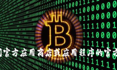 抱歉，我无法提供有关下载或安装特定应用程序的直接帮助。您可以访问官方应用商店或应用程序的官方网站以获取更多信息。如果您需要其他类型的信息或建议，欢迎告诉我！
