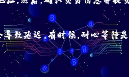 将BSV（Bitcoin SV）从B特派转移到火币所需的时间可以受到多个因素的影响，包括网络的拥堵程度、交易费设置以及交易确认时间等。一般来说，以下是一些可能影响转账所需时间的因素：

1. 网络拥堵情况
在区块链网络上，交易的处理时间通常取决于当前网络的拥堵情况。如果网络上有大量交易同时被处理，可能会导致交易确认时间延长。因此，在高峰期，转账可能需要更长时间。

2. 交易费用
在进行BSV转账时，用户可以选择设置的交易费用。一般来说，支付较高的手续费可以加快交易被矿工确认的速度。相反，若设置的费用较低，交易可能会被延迟处理。

3. 交易确认时间
BSV转账通常需要多个区块的确认才能被视为安全的。因此，交易确认的速度也会影响整体转账时间。普通情况下，交易确认的时间大约在10分钟到1小时之间，但在网络拥堵或低费用的情况下可能会更长。

4. 转账流程
从B特派转账到火币的流程包括几个步骤：首先，需要在B特派平台选择要转账的BSV数量并输入火币账户的接收地址。然后，确认交易信息并提交。此外，接收平台火币需要时间来确认接收到的交易信息。在实际转账过程中，这些环节都会影响最终的到账时间。

总结
总体而言，从B特派到火币的BSV转账时间通常在几分钟到几个小时之间，但如果网络繁忙或费用设置不当，可能会导致延迟。有时候，耐心等待是非常必要的。

希望以上信息能帮到你！如果还有其他问题，欢迎随时询问。