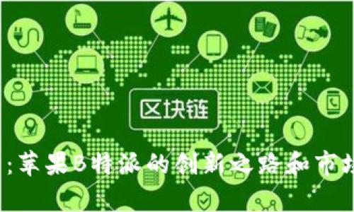 2025必看：苹果B特派的创新之路和市场潜力分析