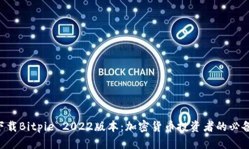 立即下载Bitpie 2022版本：加密货币投资者的必备工具！