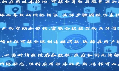 在使用B特派进行转账时，偶尔可能会遇到网络错误。在遇到这种情况时，不必慌张，以下是一些处理该问题的建议，帮助你更有效地解决问题。

检查网络连接
首先，确保你的设备连接到稳定的网络。无论是Wi-Fi还是移动数据，连接不稳定可能会导致网络错误。你可以尝试关闭再打开网络连接，或者切换到另一个网络进行操作。

重启应用程序
如果网络连接正常，但仍然遇到错误，尝试关闭B特派应用程序并重新打开。这样可以清除应用程序的缓存，恢复其正常功能。关闭应用程序后，等待几秒钟再重新启动，检查问题是否已得到解决。

检查更新
确保你的B特派应用程序是最新版本。开发者会定期推出更新，以修复错误和改善性能。如果你的应用版本较旧，可能会导致与服务器的连接问题。前往应用商店检查更新，并及时进行升级。

清除缓存和数据
如果问题仍然存在，你可以尝试清除B特派的缓存和数据。这一操作可以帮助解决由于数据损坏而导致的网络错误。具体步骤因操作系统不同而异，但通常可以在“设置”“应用程序”中找到相应选项。

联系客户支持
如果以上方法均无法解决问题，建议联系B特派的客户支持。通过官方客服渠道，你可以获得专业的帮助和咨询，客服会根据你的具体情况提供解决方案。

尝试不同时间
有时候，网络错误可能是因为服务器繁忙。此时，可以尝试在不同的时间段进行转账，通常在高峰时段可能会遇到连接问题。选择在用户较少的时段进行操作，可能会提升成功率。

总结建议
遇到B特派转账网络错误时，首先检查网络连接，其次重启应用程序，再者确保应用是最新版本，必要时清除缓存和数据，最后如仍无法解决可联系客户支持。通过这些步骤，大多数用户都能顺利解决问题，确保资金的安全高效转账。

以上是关于B特派转账网络错误的一些解决方法，希望能够帮助到你。确保在每次转账前检查网络状态，保持应用程序的更新，这样可以尽量避免出现网络错误。