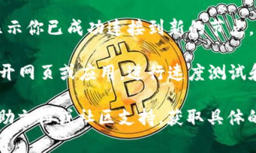 要在B特派中切换节点，通常可以按照以下步骤进行：

1. **打开应用程序**：首先，确保你已经安装并打开了B特派应用程序。

2. **进入设置**：在应用程序的主界面，找到并点击“设置”选项，通常在右上角或底部菜单。

3. **选择节点**：在设置中，找到“节点”或“服务器”选项。点击进入，你会看到可用节点的列表。

4. **切换节点**：浏览可用节点列表，选择你想切换到的节点。点击该节点，系统通常会自动连接到选定的节点。

5. **连接确认**：连接成功后，通常会有提示或指示，显示你已成功连接到新的节点。

6. **测试连接**：为了确认新的节点工作正常，可以打开网页或应用，进行速度测试和访问确认。

如果在过程中遇到任何问题，建议查看B特派的官方帮助文档或社区支持，获取具体的故障排除步骤。希望这些步骤能帮助你顺利切换节点！