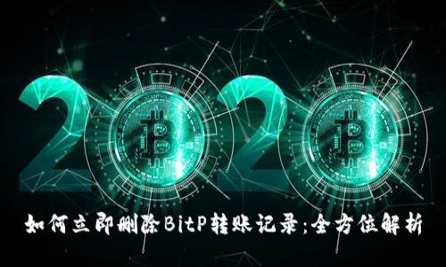 如何立即删除BitP转账记录：全方位解析