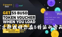 2025必看：如何立即找回你在B特派的密码，保障账