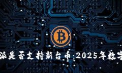 立即了解比特派是否支持新台币：2025年数字货币