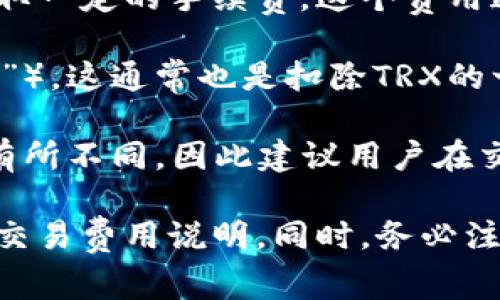 关于B特派每次扣除多少个TRX（通常指人民币或其他法定货币等价的加密货币Tether）的问题，具体的扣款方式和额度可能取决于多个因素，包括但不限于：

1. **交易手续费**：B特派在进行交易时，通常会有交易手续费。这些手续费的额度相对较小，可能以TRX或其他数字货币单位来计算。具体的费用详情可以查看B特派的官方网站或相关的用户条款。

2. **提现费用**：如果你打算提现TRX到你的钱包或兑换成其他法币，B特派也可能会收取一定的手续费。这个费用通常会在提现界面上显现，并且会有具体的说明。

3. **转账费用**：在进行TRX的转账时，每个区块链网络都会有一个手续费（即“矿工费用”），这通常也是扣除TRX的一部分。

4. **平台规定**：不同的加密货币交易平台或交易所，其对手续费的规定和标准可能会有所不同，因此建议用户在交易之前仔细阅读相关条款。

如果您想获取最新的费用信息，建议访问B特派的官方网站，或直接在平台内查看相关的交易费用说明。同时，务必注意加密货币交易的风险及相关费用，确保做出明智的决策。如有其他问题，欢迎随时询问！