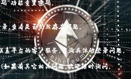 关于您提到的“b特派su为什么登不进去”，这可能是由多种原因造成的。以下是一些常见的原因和解决方法，您可以逐一检查：

### 可能原因

1. **账号或密码错误**  
   确保您输入的账号和密码是正确的。建议在输入时注意大小写及数字的正确性。

2. **网络问题**  
   检查您的网络连接是否正常，可以尝试重启路由器或切换到其他网络，看看是否能够登录。

3. **系统维护或故障**  
   有时候，平台会进行系统维护，导致用户无法登录。您可以查看官方渠道（如官方网站或社交媒体）获取相关通知。

4. **浏览器缓存问题**  
   如果您在浏览器中登录，可能是浏览器缓存造成的问题。尝试清除浏览器的缓存和cookies，或使用无痕模式登录。

5. **账号被封禁**  
   如果您违反了平台的使用条款，可能会导致账号被封禁。在这种情况下，您需要联系平台客服了解具体情况。

6. **应用程序更新**  
   如果您使用的是手机应用，可能是应用未更新导致的问题。请确保您使用的是最新版本的应用。

### 解决方法

- **确认信息**  
  再次检查您的用户名和密码，确保输入无误。
  
- **重置密码**  
  如果您忘记了密码，可以使用“忘记密码”功能重置密码。

- **更换设备或浏览器**  
  尝试在不同的设备或浏览器上进行登录，查看是否仍然存在问题。

- **联系客服**  
  如果以上方法均未能解决问题，建议联系平台的客户服务，咨询具体的登录问题。

希望以上信息能够帮助您解决登录问题！如果有其它相关问题，欢迎随时询问。