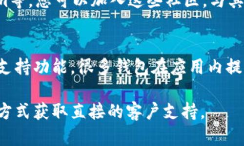 关于Bitpie钱包的客服电话和相关信息，您可以尝试以下几种方法来获得帮助：

### 1. 访问官方网站
直接访问Bitpie钱包的官方网站，通常在官网中会提供客服联系方式或支持页面。您可以在页面底部找到“联系我们”或“客服支持”的相关信息。

### 2. 寻找社交媒体
许多钱包和区块链项目在社交媒体上都设有官方账号，您可以通过Facebook、Twitter或Telegram等平台找到Bitpie钱包的官方账号并通过私信联系他们。

### 3. 加入社区
Bitpie钱包可能在多个社区平台上活跃，比如Reddit、Telegram等。您可以加入这些社区，与其他用户交流，并寻求帮助或分享您的问题。

### 4. APP内支持
如果您已经下载了Bitpie钱包的应用，可以在应用内查找客服支持功能，很多钱包在应用内提供实时聊天支持或提交工单的功能。

如果您对Bitpie钱包的服务或功能有任何疑问，建议使用上述方式获取直接的客户支持。