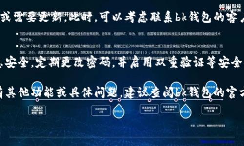 要在bk钱包（BK Wallet）中显示全部资产，您可以按照以下步骤进行操作。首先，请确保您已经安装了bk钱包并且账户信息是完整的。下面是具体的操作步骤和建议：

步骤一：登录账户
首先，打开bk钱包应用程序，并使用您的账户凭据进行登录。这是确保您可以查看所有资产的第一步。

步骤二：访问资产管理页面
登录后，您将看到主界面。在这个界面上，通常会有一个“资产”或“资产管理”的选项。点击这个选项即可进入资产管理页面。

步骤三：查看各类资产
在资产管理页面，您将看到不同类型的资产，例如比特币、以太坊、稳定币等。如果您想查看所有资产的总价值，bk钱包通常会提供一个“总资产”或“资产总览”的选项。

步骤四：刷新资产信息
有时，由于网络延迟或者系统更新，资产信息可能不会实时显示。您可以尝试下拉刷新页面，或者点击“刷新”按钮以确保看到最新的资产信息。

步骤五：切换不同的查看模式
许多钱包应用程序还允许用户以不同的模式查看资产。例如，您可以选择以“当前价值”方式查看，或者以“持有数量”来查看。如果bk钱包提供这些选项，可以根据您的需求进行切换。

步骤六：联系技术支持
如果您按照以上步骤依然无法显示所有资产，可能是应用存在问题或需要更新。此时，可以考虑联系bk钱包的客户支持，通过他们获取进一步的帮助。

注意事项
在使用加密钱包时，请务必保持对安全性的关注。确保您的账户信息安全，定期更改密码，并启用双重验证等安全措施，以防止资产丢失或被盗。

通过以上步骤，您应该能够顺利查看到bk钱包中的全部资产。如果有其他功能或具体问题，建议查阅bk钱包的官方文档或社区论坛获取更多信息。

希望这些信息能帮助您更好地管理和查看您的资产！