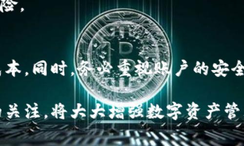 在进行比特派（Bitz）之间的转账时，用户通常会关心是否会收取手续费的问题。下面将对这一问题进行详细分析。

比特派转账基础知识
比特派是一款支持多种数字货币的钱包应用，允许用户安全地存储、发送和接收加密货币。为了了解比特派转账的手续费，首先需要了解钱包之间转账的基本原理。在区块链技术下，转账实际上是通过网络节点对交易进行验证和打包。在这个过程中的确认和处理时间是由网络的拥堵程度以及矿工的处理能力决定的。因此，某些情况下，转账可能需要支付相应的网络手续费。

比特派转账的手续费问题
具体到比特派钱包之间的转账，如果你只是将数字货币从一个比特派账号转账到另一个比特派账号，通常情况下，这种转账不会产生直接的手续费。这是因为两者都在同一个平台内，平台已为用户设置了内部转账机制。然而，用户需要注意以下几点：

首先，即使内部转账不收取手续费，用户仍需承担网络确认费用。这意味着如果区块链网络繁忙时，交易可能需要一些时间才能完成。在这种情况下，用户高速转账的请求可能会被优先处理，而支付更高的手续费会加速交易确认。

其次，不同的数字货币在转账手续费方面可能会有所不同。例如，比特币的转账手续费通常较高，而某些智链或铸币的手续费相对较低。因此，用户在选择转账的加密货币时，应考虑到手续费的差异。

如何降低比特派转帐的手续费
如果用户在比特派转账时希望降低手续费，考虑下面几点建议可能有所帮助：

ul
listrong选择合适的转账时间：/strong在区块链网络相对非高峰时期进行转账，通常会减少手续费。/li
listrong使用低手续费的货币：/strong选择手续费较低的代币进行转账可以有效减少成本。/li
listrong调整手续费设置：/strong一些钱包允许用户自行设置交易手续费，根据个人需求灵活调整。/li
/ul

比特派转账的安全性
除了手续费外，用户在进行比特派转帐时还应关注安全性。比特派钱包使用先进的加密技术保护用户资产，尤其是采用了多重签名和私钥加密机制。这使得用户在进行转账时，即使没有手续费的额外负担，资产安全性仍然是至关重要的。

此外，用户也应该定期更新钱包应用，确保使用的是最新版本，以获得更好的安全性和用户体验。同时，采用强密码、开启双重认证等方式提升账户的安全性，降低被攻击的风险。

结论
在比特派之间进行转账时，通常无需支付直接的手续费，但用户仍需关注网络确认的手续费。此外，通过在合适的时间转账和选择低手续费的代币，用户可以有效降低转账成本。同时，务必重视账户的安全性，以保护自己的数字资产。希望上述分析能够帮助您更好地理解比特派之间转账的手续费问题。

无论是加密货币的投资还是日常转账，了解各类手续费与安全措施，对于每位用户而言，都是至关重要的。对于比特派的用户，保持对市场的敏感性以及对手续费和安全性的关注，将大大增强数字资产管理的效率和安全性。