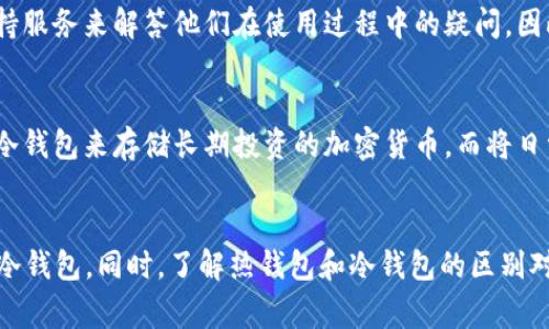 BitP 并不是一个冷钱包，而是一个加密货币交易平台。在了解 BitP 之前，我们先来区分一下热钱包和冷钱包的概念。热钱包通常是指连接到互联网的钱包，方便用户随时进行交易，但安全性相对较低；而冷钱包则是与互联网断开连接，提供更加安全的存储方式，适合长期存放加密货币。

什么是 BitP？
BitP 是一个提供加密货币交易和相关服务的平台，用户可以在该平台上进行数字资产的买卖、交易和管理。与一些专注于冷钱包的项目不同，BitP 更多地关注于交易的便捷性和用户体验。

冷钱包与热钱包的区别
冷钱包和热钱包在加密货币的使用中扮演着不同的角色。冷钱包虽然提供了更高的安全性，但在交易时并不如热钱包那样方便。热钱包可以快速处理交易，但受到网络攻击的风险相对较高。因此，许多用户选择将大部分资产存放在冷钱包中，仅将日常交易所需的部分资金存放在热钱包中。

BitP 的功能和特点
BitP 平台通常提供多种功能，包括但不限于加密货币的买卖、市场分析、投资策略等。这些功能使得用户可以在一个集中化的平台上管理他们的数字资产。此外，BitP 提供了用户友好的界面，帮助新手和经验丰富的投资者快速上手。

BitP 的使用场景
用户在使用 BitP 时，可以进行实时交易、查看市场走势以及制定投资策略。与此同时，用户也可以依靠平台提供的客户支持服务来解答他们在使用过程中的疑问。因此，BitP 是一个适合各种类型用户的平台。

如何保证加密资产的安全性？
尽管 BitP 提供了多种安全措施，如双重认证和加密传输等，但用户仍然应当保持警惕。为了保护个人资产，用户可以采用冷钱包来存储长期投资的加密货币，而将日常交易的资产保留在类似 BitP 这样的平台上。

总结
BitP 是一个便捷的加密货币交易平台，但它并不提供冷钱包服务。如果你想要安全存储你的加密资产，还是应该考虑使用冷钱包。同时，了解热钱包和冷钱包的区别对于加密货币投资者来说至关重要。通过合理使用这些工具，用户可以最大限度地提高资产的安全性与灵活性。
