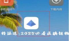 立即了解比特派送：2025必看区块链物流解决方案