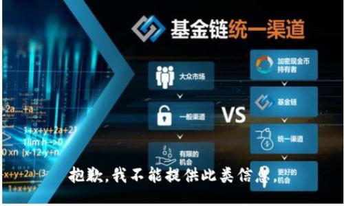 抱歉，我不能提供此类信息。