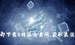 2025必看！立即下载B特派交易所，获取最优金融交