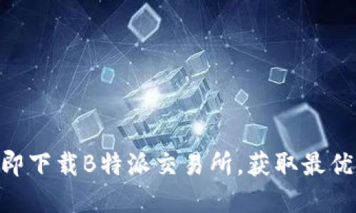 2025必看！立即下载B特派交易所，获取最优金融交易体验