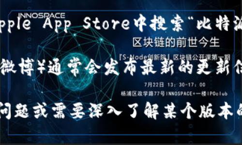 比特派钱包（Bitpie Wallet）是一款数字货币钱包应用，其版本会不定期更新，以适应快速发展的区块链技术和用户需求。为了获取比特派钱包的最新版本，您可以通过以下途径进行确认：

1. **官方网站**: 访问比特派钱包的官方网站，通常会在官网上提供最新版本的下载链接。

2. **应用商店**: 如果您使用的是手机应用，可以在Google Play Store或Apple App Store中搜索“比特派钱包”，查看是否有更新的版本。

3. **社交媒体和社区**: 比特派钱包的官方社交媒体和社区（如Telegram或微博）通常会发布最新的更新信息和版本发布公告。

请确保从正规渠道下载和更新比特派钱包，以确保安全性。如果您有任何具体问题或需要深入了解某个版本的功能，可以查看官方公告或用户指南。