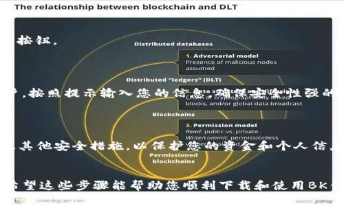 为了下载BK钱包，您可以按照以下步骤进行操作。这些步骤适用于大多数手机和操作系统。请确保您下载的是官方版本，以确保安全性和功能的完整性。

### 步骤一：前往应用商店
1. 打开手机的应用商店
如果您使用的是安卓手机，请前往Google Play商店；如果是苹果手机，请前往App Store。操作系统不同，获取应用的方式也会有所不同。

### 步骤二：搜索BK钱包
2. 搜索“BK钱包”
在应用商店的搜索栏中输入“BK钱包”，然后点击搜索按钮。您将看到与BK钱包相关的应用列表。

### 步骤三：选择并下载应用
3. 选择官方应用并下载
在搜索结果中，确保选择的是官方BK钱包应用，通常会有较高的评论分数和下载量。点击“下载”或“获取”按钮，应用将开始下载。

### 步骤四：安装BK钱包
4. 安装应用
下载完成后，您将看到安装提示。按照屏幕上的指示进行安装，通常只需点击“安装”按钮。

### 步骤五：打开并设置BK钱包
5. 打开应用并完成注册
安装完成后，打开BK钱包应用。随后，您将需要创建一个账户或登录已经存在的账户。按照提示输入您的信息，确保安全性强的密码制定。

### 注意事项
6. 确保安全性
在下载任何金融类应用时，都应确保下载源的安全性。此外，建议启用两步验证以及其他安全措施，以保护您的资金和个人信息。

### 结语
下载BK钱包的步骤相对简单，只需确保您从官方渠道下载，并遵循安全警示即可。希望这些步骤能帮助您顺利下载和使用BK钱包！如果您在操作过程中遇到任何问题，可以查看官方支持页面或联系客户服务。