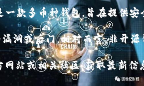 截至我最后的知识更新（2023年10月），Bitpie钱包并没有完全开源。Bitpie钱包是一款多币种钱包，旨在提供安全和便捷的加密货币管理服务。尽管其使用了多种安全技术，但核心代码并不公开。

开源钱包的优势在于其透明性，开发者和用户都可以审查源代码，确保没有隐藏的漏洞或后门。相对而言，非开源钱包可能在安全性上面临更多的质疑，用户无法独立验证其安全性。

如果您对Bitpie钱包的开源状态有进一步的兴趣或疑问，建议您访问Bitpie的官方网站或相关社区，获取最新信息。同时，始终关注项目的官方公告，以获取有关新功能或版本更新的最新消息。