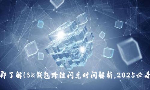 : 立即了解！BK钱包跨链闪兑时间解析，2025必看技巧