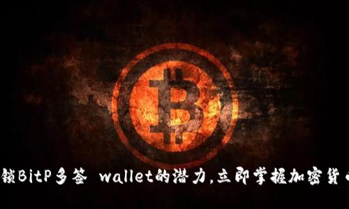 2025必看：解锁BitP多签 wallet的潜力，立即掌握加密货币安全新技能！