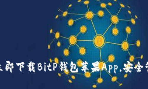 2025必看！如何立即下载BitP钱包苹果App，安全管理你的数字资产