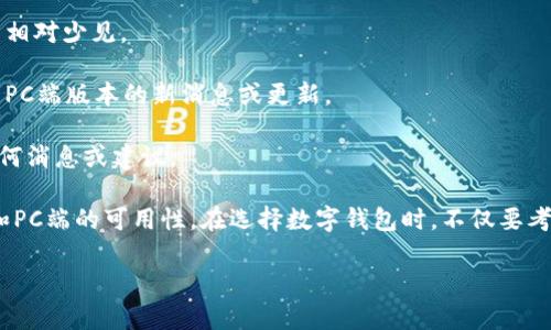 截至我的最新信息更新（2023年10月），B特派钱包主要是一个移动端应用程序，专注于为用户提供便捷的加密货币管理、交易和转账服务。关于PC端的版本，官网和官方公告中没有明确提到推出桌面版本的信息。

如果你希望在电脑上使用B特派钱包的功能，可以考虑以下几种方式：

1. **移动端模拟器**：在PC上安装如BlueStacks等Android模拟器，能够让你在电脑上运行Android应用程序，包括B特派钱包。

2. **网页版服务**：检查B特派钱包的官方网站，看看是否提供网页版的解决方案，尽管这一点相对少见。

3. **官方更新**：定期关注B特派钱包的官方社交媒体渠道、网站或新闻发布，了解是否有关于PC端版本的新消息或更新。

4. **社区反馈**：参与相关的加密货币社区，询问其他用户是否知道有关B特派钱包PC端的任何消息或建议。

您的问题让我想起了很多使用数字资产钱包的朋友通常都会关注使用便捷性，尤其是在移动和PC端的可用性。在选择数字钱包时，不仅要考虑是否支持多个平台，还需要考虑安全性、用户界面、交易速度、以及是否支持所需的加密货币。

如果对B特派钱包的使用或其他数字钱包选择有更多问题，欢迎继续提问！