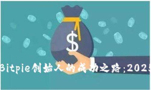 立即了解Bitpie创始人的成功之路：2025必看故事