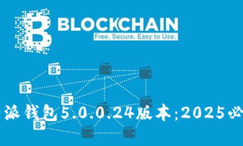 立即了解比特派钱包5.0.0.24版本：2025必看功能与特点
