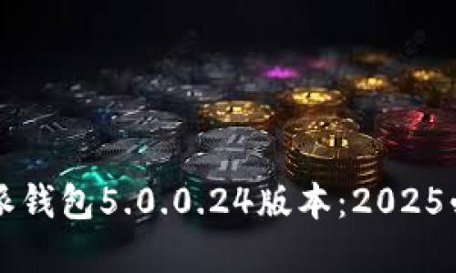 立即了解比特派钱包5.0.0.24版本：2025必看功能与特点
