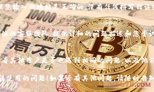 看起来您在使用B特派进行收款时遇到了问题。请您按照以下步骤进行排查和解决：

### 1. 检查网络连接
首先，确保您的网络连接是稳定的。可以尝试切换Wi-Fi或移动数据，或者重启路由器和设备。

### 2. 更新应用程序
确保您使用的B特派应用是最新版本。您可以在应用商店中检查是否有可用的更新，如果有，请及时更新。

### 3. 检查收款设置
登录您的B特派账户，检查收款地址的设置。确保您输入的地址是正确的，没有任何拼写错误或格式问题。

### 4. 联系客服
如果以上方法都无法解决问题，建议您联系B特派的客服团队。提供详细的问题描述和您尝试过的解决步骤，以便他们能够更快速地帮助您。

### 5. 社区反馈
您还可以查看B特派的用户社区或社交媒体，看看其他用户是否也遇到相同的问题，以及他们的解决方案是什么。

希望这些步骤能帮助您解决B特派收款地址无法使用的问题！如果还有其他问题，请随时告知。