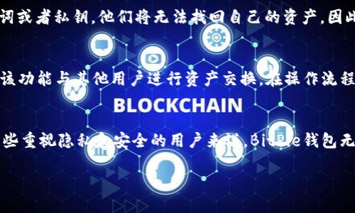 strongBitPie钱包不需要绑定邮箱吗/strong

BitPie钱包是一款非常受欢迎的数字货币钱包，因其便捷的操作和高效的安全性而受到广大用户的青睐。在使用BitPie钱包时，许多人会产生一个疑问：是否需要绑定邮箱才能够使用这个钱包？答案是：BitPie钱包并不强制要求绑定邮箱，但了解这个问题的相关内容，对于用户来说是非常重要的。

什么是BitPie钱包？
BitPie钱包不仅是一个简单的数字货币存储工具，还是一个多功能的资产管理平台。它支持多种主流数字货币，包括比特币、以太坊、莱特币等，更重要的是，它提供了去中心化的钱包服务，这意味着用户的私钥存储在本地设备中，增强了资金的安全性。

邮箱绑定的必要性
通常情况下，许多数字货币钱包都要求用户绑定邮箱，以便于账户的安全管理和找回密码。然而，BitPie钱包使用了不同的安全机制。例如，用户在创建账户时，系统会生成一个独立的私钥和助记词。这样的设计使得用户可以在没有网络连接的情况下，对数字资产进行管理，以及在某些情况下还可以避免信息泄露的风险。因此，绑定邮箱并不是使用BitPie钱包的必要条件。

BitPie钱包的安全性
虽然BitPie钱包不需要绑定邮箱，但是它仍然提供了多重安全保护措施。首先，用户的私钥存储在本地，而不是在服务器上，这样可以降低被盗的风险。其次，钱包采用了SHA256等加密算法，保障了交易的安全。此外，用户可以设置交易密码和添加多重身份验证，从而进一步提升安全性。

用户体验的灵活性
在不绑定邮箱的情况下，用户可以更自由地管理自己的数字资产。这样的设计能够吸引那些注重隐私保护和安全性的用户。然而，这也意味着一旦用户遗忘了助记词或者私钥，他们将无法找回自己的资产。因此，在使用BitPie钱包时，用户需要重视对助记词和私钥的保护，将其妥善保管。

如何管理BitPie钱包中的资产
在使用BitPie钱包管理数字资产时，用户可以通过几种方式进行操作。用户可以轻松地进行资金的充值和提现。此外，BitPie钱包还提供了交易功能，用户可以通过该功能与其他用户进行资产交换。在操作流程中，尽管不需要邮箱验证，用户仍然需要仔细核对交易信息，确保资金安全。

总结
总的来说，BitPie钱包提供了一种灵活而安全的资产管理选项。用户不需要绑定邮箱便可以使用钱包的全部功能，然而，保护好私钥和助记词是至关重要的。对于那些重视隐私和安全的用户来说，BitPie钱包无疑是一个值得尝试的选择。同时，用户在享受灵活服务的同时，也要意识到相应的风险，从而更好地管理自己的数字资产。 

希望这篇文章能够解答您对BitPie钱包的疑问，帮助您更好地了解数字货币钱包的使用方式。如果您还有其他问题或需要详细的信息，欢迎随时联系我！