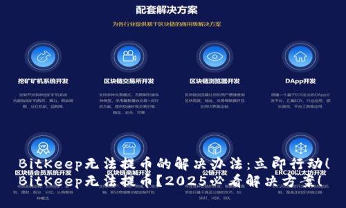 BitKeep无法提币的解决办法：立即行动！
BitKeep无法提币？2025必看解决方案！