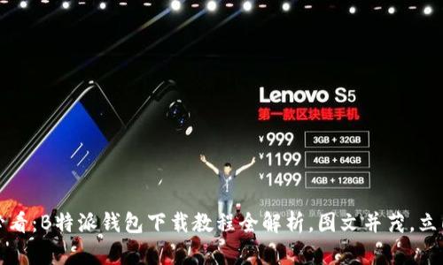 2025必看：B特派钱包下载教程全解析，图文并茂，立即上手！