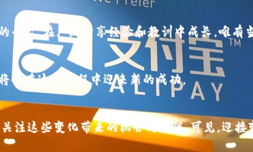 特派不能一键买卖了，怎样面对2025年金融新变革？

金融变革, 特派, 一键买卖, 投资策略/guanjianci

引言：金融科技的迅猛发展
在金融科技迅猛发展的今天，许多传统的交易方式和理财产品都在悄然发生着变化。特派这一曾经备受欢迎的金融产品，在买卖便捷性上的革命性被认为将成为历史。尽管这样的变革给投资者带来一定的困扰，但同时也意味着一种新的机遇的降临。因此，我们必须重新审视投资策略，适应2025年即将到来的金融新变革。

特派的魅力与一键买卖的便利性
特派作为一种现代投资工具，其一键买卖的特性为广大投资者提供了前所未有的便利。然而，随着技术的发展，这种便利性似乎在面临风险和安全性的情况下变得不再可靠。许多投资者曾依赖这一便捷的功能进行快速交易，但如今我们需要思考的是，如何在不再拥有这一功能的情况下，继续实现财富增长。

理解变革的背后：安全性与风险管理
为什么特派会取消一键买卖功能？答案或许在于金融市场的复杂性和风险管理的需要。金融监管机构对市场的合规性提出更高的要求，以确保市场的透明性和安全性。因此，特派的这一改变不仅是自身平台的调整，也是对整个金融生态的一次重要反思。这一背景下，投资者们必须理解变化，调整心态。同时，面对这一变革，应当多关注风险管理，避免因一时决策失误而对自身投资造成不可逆的损伤。

应对变革的方法与策略
面对这一变化，投资者可采取以下几种策略来应对新的市场环境：第一，提升自身的金融知识和投资能力。这是适应未来变化的基础。了解市场动态，研究经济数据，学习技术分析和基本面分析将帮助投资者做出更明智的决策。第二，调整投资组合，分散风险。不要将所有资金集中于某一产品或市场，而是应当建立多元化的投资组合，以降低整体风险并把握更多的投资机会。第三，加强心理素质的训练，做好投资规划。市场是变化无常的，投资者需保持清醒的头脑，对自己的投资目标和风险承受能力有清晰的认识，切勿盲目跟风。

借力新科技，寻找新机会
无论金融市场怎么变革，科技始终在推动市场进步。如今，云计算、大数据、区块链等新兴技术正在深刻改变着人们的投资方式。因此，投资者应主动去了解和学习这些新技术的应用，寻找潜在的投资机会。例如，区块链技术不仅能提升交易的透明度，还能带来更高的安全性。在2025年，区块链将可能成为更多金融产品的重要支撑，积极参与相关项目或投资将是未来的一个重要趋势。

投资者教育的重要性
在新金融环境中，加强投资者教育显得尤为重要。政府及金融机构应当承担起普及金融知识的角色，定期举办投资者培训及讲座，帮助投资者提升识别风险、管理风险的能力。此外，民间投资社群的建立也能为参与者提供一个共同学习与交流的平台，在广泛分享经验和教训中成长。唯有当投资者具备了足够的教育与知识，才能在新的市场环境中占据主动，获取可观的收益。

结论：迎接挑战，共创未来
总之，特派一键买卖功能的失去，虽然让许多投资者感到失落，但这并不可怕。面临2025年即将到来的金融新变革，关键在于我们如何适应这一变革，抓住机遇。同时，在不断更新的金融生态中，保持学习的热情，以积极的态度面对投资挑战，终将会在这一过程中迎来新的成功。

未来的展望
2025年对于金融行业而言，是充满历史意义的一年。各方力量都在为这一年的到来做好准备，改变全球金融格局的趋势已然显现。无论是社会经济的循环，还是科技进步的速度，都将深刻影响着金融市场。作为投资者，必须时刻保持警觉，密切关注这些变化带来的机会与挑战。可见，迎接变革不仅意味着对现状的适应，更是个人成长与提升的契机。如同一场马拉松，唯有积极面对每一个挑战，才能在未来的道路上，一步步向目标迈进。