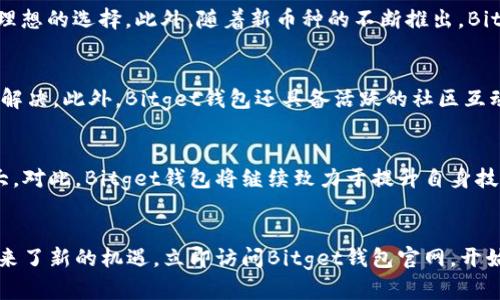   2025必看：立即访问Bitget钱包官网，安全便捷的数字资产管理新选择 / 
 guanjianci Bitget钱包, 比特币, 数字资产管理, 加密货币 /guanjianci 

引言
在数字货币迅速发展的今天，钱包的选择至关重要。比特币、以太坊等各类加密货币的安全存储与管理成为了每个投资者必须面对的问题。Bitget钱包作为新兴的数字资产管理工具，凭借其安全性和便捷性，吸引了越来越多的用户。在2025年即将到来之际，许多投资者都在寻找最佳的数字资产管理解决方案，而Bitget的钱包正是一个不错的选择。

Bitget钱包的特点
首先，Bitget钱包采用了最新的加密技术，确保用户的资产安全。通过多重签名机制，用户的资产即使在网络攻击或其他安全事件中也能得到有效保护。此外，Bitget钱包的用户界面设计简单易用，使得即使是刚入门的用户也能够快速上手。因此，Bitget钱包不仅适合专业投资者，同样也适合普通用户。

安全性是重中之重
在选择数字资产钱包时，安全性永远是第一位的。Bitget钱包通过持续更新和漏洞修复，确保其平台始终处于最安全的状态。此外，用户可以选择进行二次验证以增强账户的安全性。这些安全措施不仅保护了用户的资产，也增强了用户的使用信心。

便捷的用户体验
除了安全性，用户体验同样重要。Bitget钱包的界面友好，功能布局合理，使得用户可以轻松找到所需功能。无论是资产管理、交易还是查看市场行情，用户都能够快速、准确地完成操作。此外，Bitget钱包还提供了移动端应用，让用户无论在何时何地都能够轻松管理自己的数字资产。这样的灵活性，正是许多用户选择Bitget钱包的重要原因。

支持多种加密货币
Bitget钱包不仅支持比特币，还支持以太坊、莱特币等多种主流加密货币，满足用户的多样化需求。因此，对于想要投资多种资产的用户来说，Bitget钱包无疑是一个理想的选择。此外，随着新币种的不断推出，Bitget钱包也在不断更新，力求为用户提供最新的投资选择。

客户支持与社区互动
优秀的客户支持是用户体验的重要组成部分。Bitget钱包提供了多种联系方式，包括在线客服、电子邮件和社交媒体平台等，确保用户在遇到问题时能够得到及时的解决。此外，Bitget钱包还具备活跃的社区互动，用户可以在社区中分享使用经验，获取投资建议，增强了用户之间的交流与合作。

2025年数字资产趋势展望
随着区块链技术的不断发展，数字资产的未来充满了无限可能。预计到2025年，更多的传统金融机构将与区块链技术相结合，各种数字资产的应用场景也将不断扩大。对此，Bitget钱包将继续致力于提升自身技术和服务，为用户提供更好的投资体验。此外，Bitget钱包也在关注行业动态，以便于及时调整战略以应对未来的市场变化。

结论
在数字资产管理方面，Bitget钱包以其安全性、便捷性以及多种加密货币支持等特点，成为了越来越多用户的选择。而2025年的到来，无疑为数字资产的投资风潮带来了新的机遇。立即访问Bitget钱包官网，开始您的数字资产管理之旅，获取更多的投资信息与支持，做出明智的投资决策。无论您是资深玩家，还是新手投资者，Bitget钱包都将为您提供值得信赖的服务与支持。