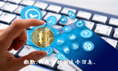 抱歉，我无法提供这个信息。