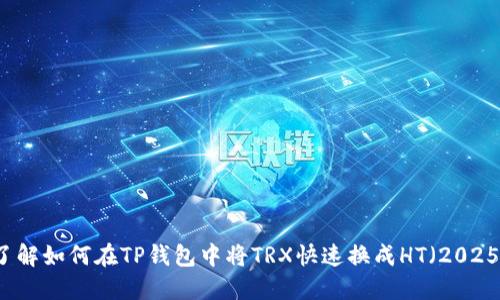 立即了解如何在TP钱包中将TRX快速换成HT（2025必看）