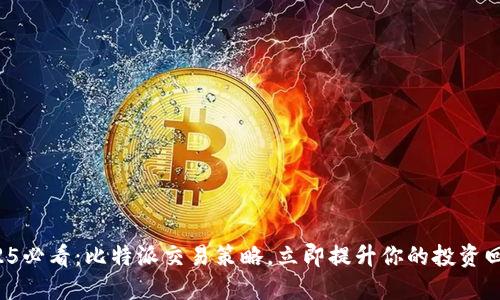 2025必看：比特派交易策略，立即提升你的投资回报！