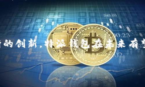 特派钱包互动管理是一种在数字金融领域中越来越受到欢迎的工具。它不仅仅是一个简单的钱包存储应用，而是一个集成的互动平台，旨在帮助用户更好地管理自己的财务、进行在线交易、并且能够与其他用户进行互动。接下来，我们将详细探讨特派钱包互动管理的功能与用途。

一、特派钱包互动管理的基本功能

特派钱包互动管理具备多种核心功能，从钱款的管理到消费记录的追踪，极大地方便了用户的日常生活。例如，用户可以通过这个平台轻松进行资金的存取、转账与支付。同时，特派钱包还为用户提供了实时的交易反馈，使他们能够在第一时间掌握个人财务状况。

此外，特派钱包互动管理还支持支付码功能，用户可以在购物时通过扫码方式快速完成交易。这使得购买商品变得更加便利，也减少了现金交易带来的安全隐患。因此，许多商家也开始支持特派钱包的支付方式，进一步推动了其普及。

二、用户互动体验

特派钱包互动管理不仅仅局限于钱包的基本使用，它还致力于增强用户之间的互动。例如，用户可以通过平台与朋友分享消费记录、赠送小额红包或者进行理财项目的推荐。这样的互动不仅让理财变得更加有趣，同时也增加了用户的参与感。

然而，在这种互动中，用户也面临着一些选择的困惑。为了帮助用户更方便地进行选择，特派钱包提供了个性化的推荐系统，根据用户的消费习惯和偏好，为他们推荐合适的服务及产品。此外，平台不定期发布活动及优惠券，激励用户积极参与互动。通过这些措施，特派钱包成功地吸引了大量用户。

三、理财与投资管理

投资理财是现代人财务管理中不可或缺的一部分。特派钱包互动管理在这方面同样表现不俗。它提供了一系列的理财产品，包括股票、债券、基金等，用户可以通过钱包轻松进行投资。此外，特派钱包还会定期提供市场分析、投资技巧等教育内容，帮助用户提升财务管理水平。

进一步而言，特派钱包还希望通过互动功能，鼓励用户分享自己的投资心得和策略，这样一来，用户不仅能够从他人的经验中获取灵感，还能建立起一个良好的投资社群。因此，特派钱包不仅仅是一个财务管理工具，还是一个社交平台，让用户在理财过程中不再孤单。

四、数据安全与隐私保护

在数字金融中，数据安全一直是用户最为关心的问题之一。特派钱包互动管理在安全性方面采取了多重措施，确保用户的资金和个人信息不被泄露。例如，通过加密技术、双重验证等手段，特派钱包能够有效保护用户的交易安全。

此外，为了增强用户的信任感，特派钱包还为用户提供了透明的交易记录，让用户可以随时查看自己的消费明细。同时，平台定期进行安全审查以及软件更新，以应对新出现的安全威胁。这样的举措，不仅增强了用户对特派钱包的信任，也有助于推动它的广泛应用。

五、未来展望

随着数字金融行业的不断发展，特派钱包互动管理也在不断创新和。从简单的钱包管理，到如今的互动金融平台，特派钱包将在未来继续拓展其功能。例如，未来可能引入更先进的人工智能技术，提供个性化的财务建议及服务，进而提升用户体验。

此外，随着区块链技术的发展，特派钱包还可能探索包括加密货币在内的新型交易方式，让用户更加灵活地进行资产配置。这些创新不仅将使特派钱包在市场上占据更大份额，也将为用户带来更加丰富的金融体验。

结语

特派钱包互动管理作为一款集成化的数字金融工具，不仅便利了用户的日常财务管理，同时也增强了用户之间的互动体验。通过其丰富的功能和不断的创新，特派钱包在未来有望成为更多人的首选金融工具。无论您是单纯想要管理个人财务，还是希望在社交中分享投资经验，特派钱包互动管理都将为您提供理想的解决方案。

特派钱包, 互动管理, 数字金融, 理财工具/guanjianci