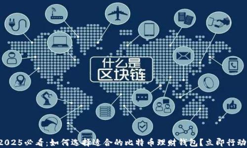 
2025必看：如何选择适合的比特币理财钱包？立即行动!