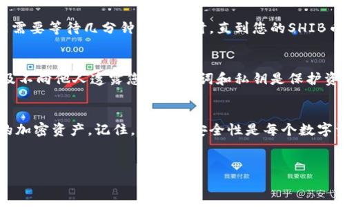 要在IM钱包中存入SHIB币，您可以按照以下步骤进行操作。需要注意的是，不同版本的钱包可能有些操作不同，但大体步骤应该相似。以下是详细的指南：

第一步：下载并安装IM钱包
首先，您需要确保您的手机上已经下载并安装IM钱包。您可以在主流的应用商店（如Apple App Store或Google Play Store）搜索“IM Wallet”并下载安装。安装完成后，打开应用并设置您的账户。

第二步：创建或导入钱包
在打开IM钱包之后，如果您是新用户，您需要选择“创建新钱包”，根据提示设置密码并备份助记词，以确保您的资产安全。如果您已经有钱包，可以选择“导入钱包”，然后输入助记词或私钥进行恢复。

第三步：获取SHIB币的存入地址
完成钱包设置后，您可以找到SHIB币的接收地址。一般来说，您可以在主界面上找到“资产”选项，点击进入后，选择“添加资产”或者“接收”。在搜索框中输入“SHIB”，找到SHIB币后，点击“接收”。您将看到您的SHIB币接收地址，通常是一个以“0x”开头的字符串。

第四步：从其他平台转账SHIB币
完成接收地址的获取后，您需要从其他交易所或者钱包将SHIB币转入IM钱包。假设您在某个交易所（如Binance或Coinbase）持有SHIB币，您需要登录到该交易所账户，找到提币的选项。
在提币页面，选择SHIB币，输入您在IM钱包中获取的接收地址，并确认金额。请务必仔细核对地址是否正确，因为如果输入错误，您的资产将无法找回。确认无误后，提交提币请求，并等待交易完成。

第五步：确认存入情况
在您提交提币申请后，可以在IM钱包中查看您的资产余额。由于区块链的交易需要一定的确认时间，您可能需要等待几分钟到几小时，直到您的SHIB币到账。在这段时间内，您可以通过区块链浏览器（如Etherscan）输入您的接收地址，实时查看交易状态。

第六步：保持安全
在整个存入过程中，确保您的IM钱包和其他交易所的安全是至关重要的。请记住，安全的密码，定期更新以及不向他人透露您的助记词和私钥是保护资产安全的基本措施。此外，使用两步验证等安全措施能够进一步增强您的账户保护。

总结
通过以上步骤，您已经能够成功地将SHIB币存入IM钱包。掌握这些基本步骤后，您可以随时管理和转移您的加密资产。记住，逻辑和安全性是每个数字资产持有者都应掌握的重要原则。

IM钱包, SHIB存入, 加密货币, 钱包安全/guanjianci
现在就学习如何将SHIB币存入IM钱包，资产管理一手掌握！