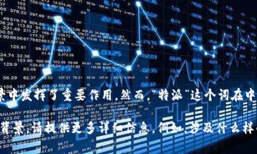 特派历史地址通常指的是一个特定的地理位置，这个位置在特定历史事件或某些特定的文化背景中发挥了重要作用。然而，“特派”这个词在中文中并没有一个统一的定义，它可以是在某个历史事件、特定文献或地区中所指向的特定位置。

如果你是在寻找关于某个特定历史事件、人物或地方的详细信息，或者想要了解某些地方的历史背景，请提供更多详细信息。例如，涉及什么样的历史事件，哪些人物或地区与这个特派地址有关系，我将很乐意为你提供进一步的分析和信息。