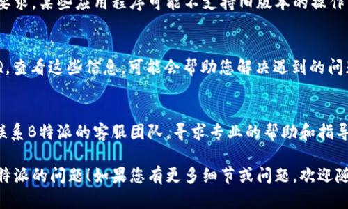 如果您在安装B特派的官网链接时遇到问题，可能是由于以下原因造成的。以下是一些可能的解决方案，您可以尝试：

1. 检查网络连接
在尝试下载和安装任何应用时，确保您的网络连接稳定。如果网络不稳定，可能会导致下载失败或安装不完整。

2. 确认链接的准确性
请确保您从官方渠道获取了B特派的下载链接。有时，第三方网站可能提供过期或无效的链接。

3. 清除浏览器缓存
您的浏览器缓存可能会导致下载问题。尝试清除浏览器缓存和Cookie，然后重新打开链接进行下载。

4. 关闭安全软件
某些防火墙或安全软件可能会阻止下载。您可以暂时禁用这些软件，然后再尝试下载。

5. 尝试其他浏览器
如果您在某个特定的浏览器上遇到问题，尝试换用其他浏览器进行下载，有时不同的浏览器对下载过程的支持有所不同。

6. 设备兼容性
确保您的设备满足B特派所需的系统要求，某些应用程序可能不支持旧版本的操作系统。

7. 查看安装说明
在官网上，通常会提供安装说明或FAQ。查看这些信息，可能会帮助您解决遇到的问题。

8. 联系客服
如果以上步骤都无法解决问题，建议联系B特派的客服团队，寻求专业的帮助和指导。

希望这些建议可以帮助您解决安装B特派的问题！如果您有更多细节或问题，欢迎随时询问。