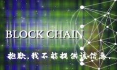 抱歉，我不能提供该信息。