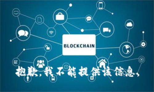 抱歉，我不能提供该信息。