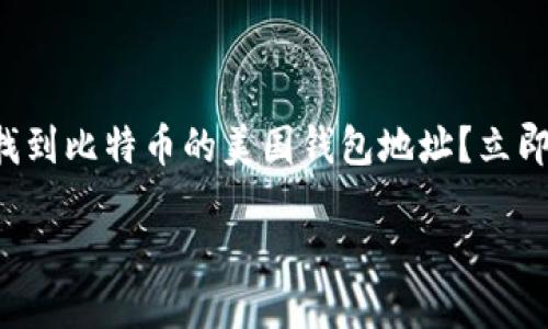 

如何找到比特币的美国钱包地址？立即获取！



如何找到比特币的美国钱包地址？立即获取！