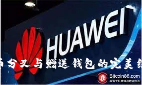 立即了解比特币分叉与赠送钱包的完美结合！2025必看！