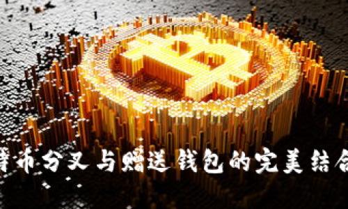 立即了解比特币分叉与赠送钱包的完美结合！2025必看！